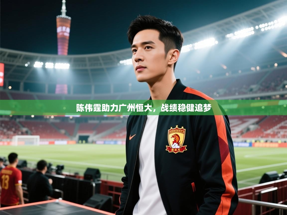 陈伟霆助力广州恒大，战绩稳健追梦  第1张